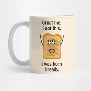 Crust me I got this. I was born bready - cute & funny pun Mug